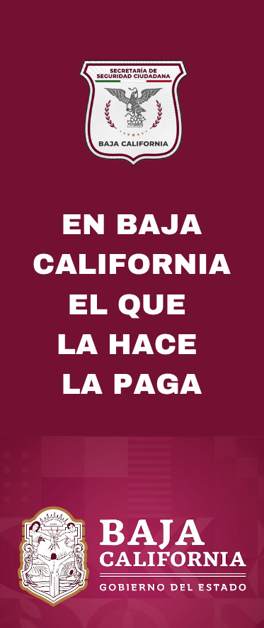 En baja california el que la hace la paga. https://www.seguridadbc.gob.mx/